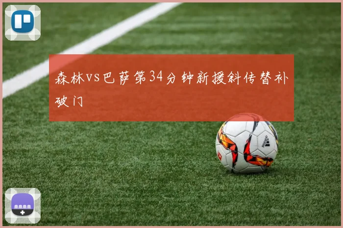 森林vs巴萨第34分钟新援斜传替补破门
