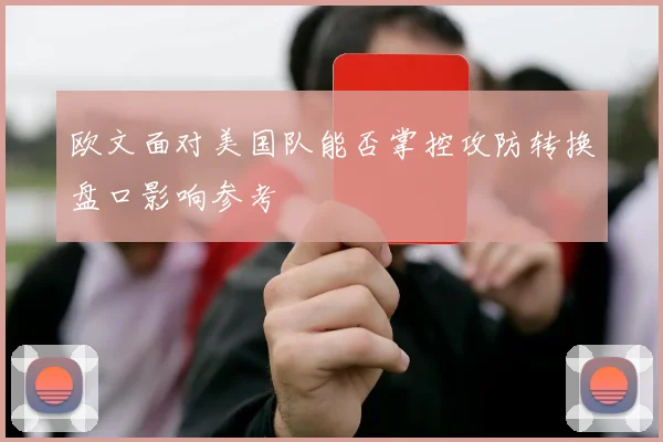 欧文面对美国队能否掌控攻防转换盘口影响参考