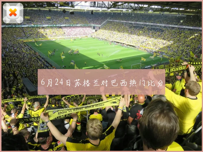 6月24日苏格兰对巴西热门比分