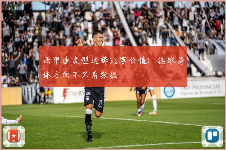 西甲速度型边锋比赛价值：接球身体方向不只看数据