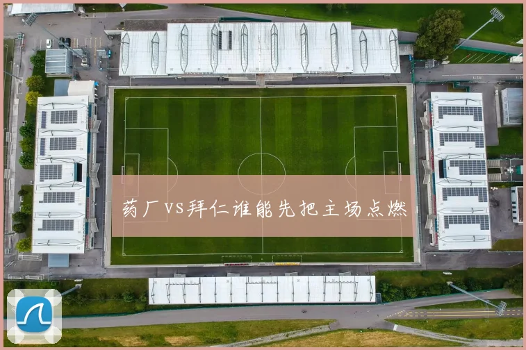药厂vs拜仁谁能先把主场点燃