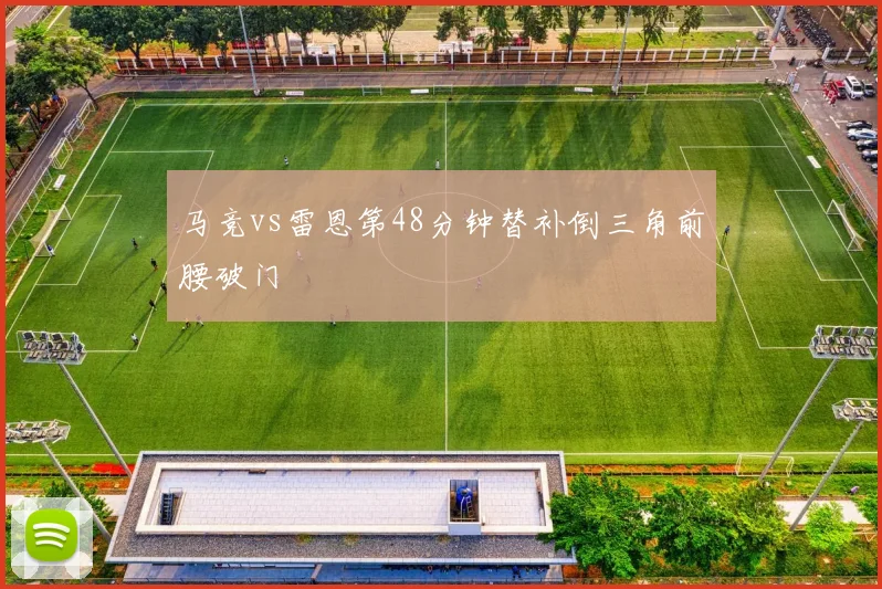 马竞vs雷恩第48分钟替补倒三角前腰破门