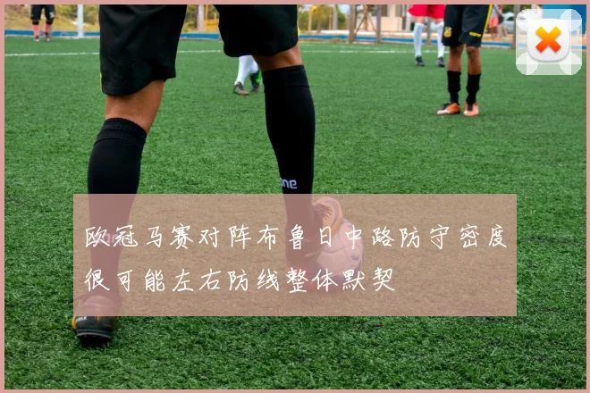 欧冠马赛对阵布鲁日中路防守密度很可能左右防线整体默契