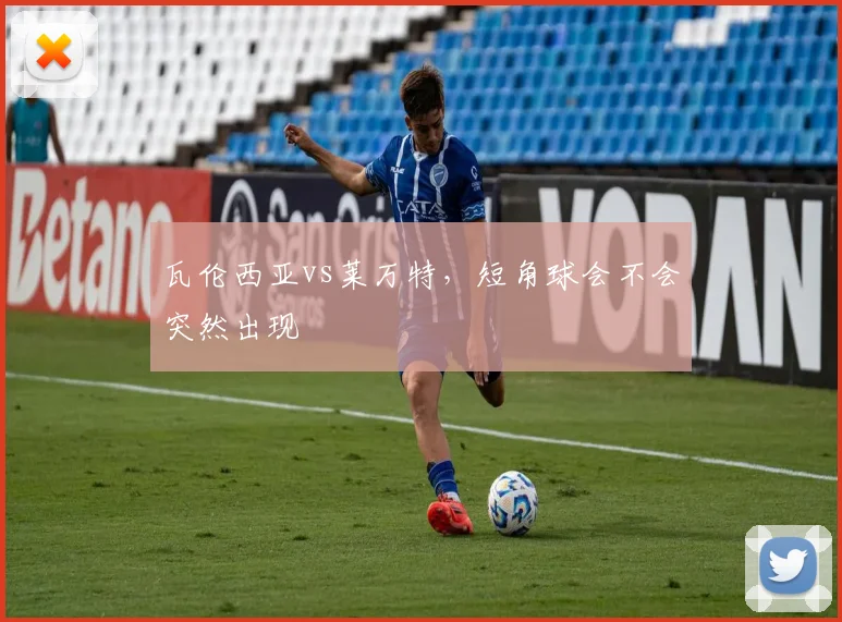 瓦伦西亚vs莱万特,短角球会不会突然出现