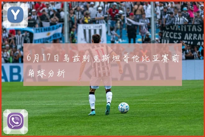 6月17日乌兹别克斯坦哥伦比亚赛前角球分析