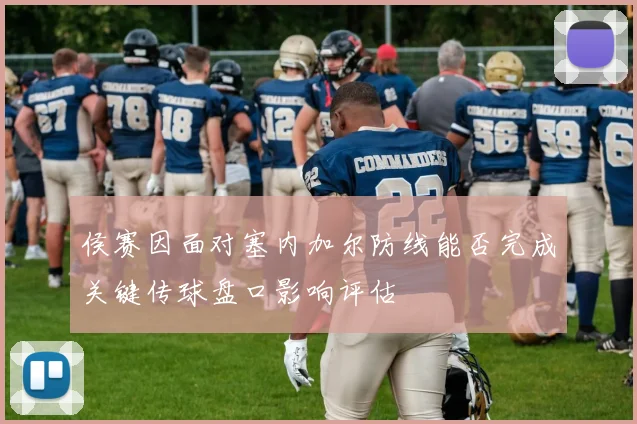 侯赛因面对塞内加尔防线能否完成关键传球盘口影响评估