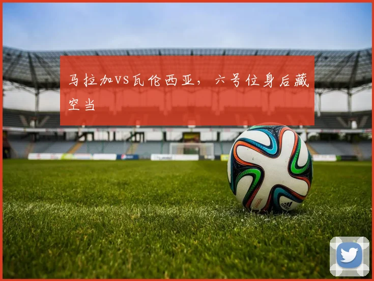 马拉加vs瓦伦西亚，六号位身后藏空当